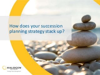 How does your succession
planning strategy stack up?
 