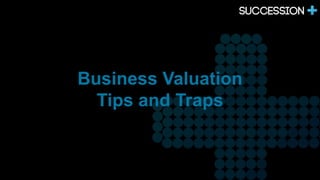 Business Valuation Tips and Traps