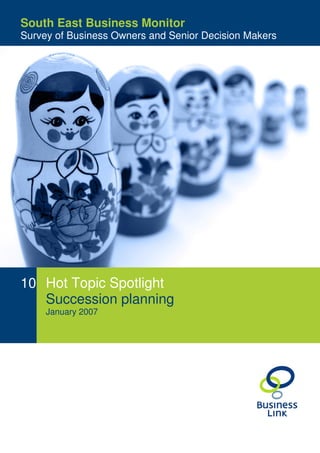 South East Business Owners and Senior Decision
Survey of Business Monitor
Makers
Survey of Business Owners and Senior Decision Makers




10 Hot Topic Spotlight
   Succession planning
     January 2007
 