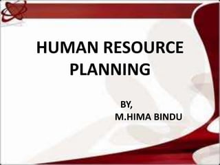 HUMAN RESOURCE
   PLANNING
        BY,
       M.HIMA BINDU
 