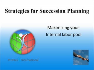 Strategies for Succession Planning Maximizing your  Internal labor pool 