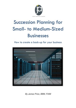 Succession Planning for
Small- to Medium-Sized
Businesses
How to create a back-up for your business

By James Price, BBM, FAIM

 