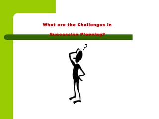 What are the Challenges in
Succession Planning?
 