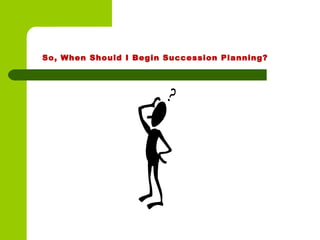 So, When Should I Begin Succession Planning?
 