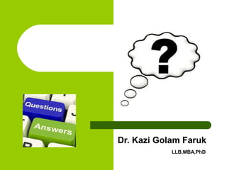 Dr. Kazi Golam Faruk
LLB,MBA,PhD
 