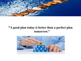 “A good plan today is better than a perfect plan
tomorrow.”
 