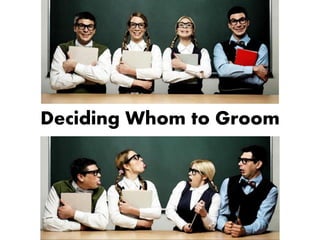 Deciding Whom to Groom  