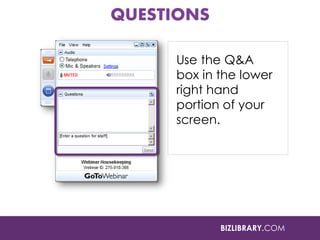 BIZLIBRARY.COM 
QUESTIONS 
Use the Q&A box in the lower right hand portion of your screen. 
 