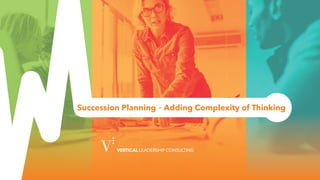 © Copyright 2019
Succession Planning – Adding Complexity of Thinking
 