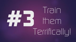Train
them
Terrifically!
 