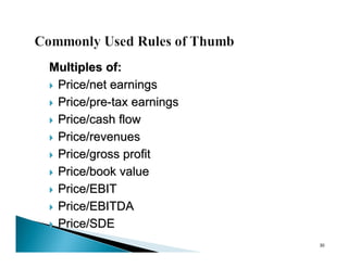 Multiples of:
 Price/net earnings

 Price/pre-tax earnings

 Price/cash flow

 Price/revenues

 Price/gross profit

 Price/book value

 Price/EBIT

 Price/EBITDA

 Price/SDE

                           30
 