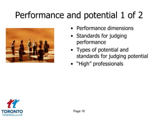 Performance and potential 1 of 2
• Performance dimensions
• Standards for judging
performance
• Types of potential and
standards for judging potential
• “High” professionals
Page 18
 