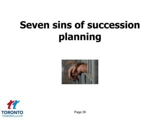 Page 39
Seven sins of succession
planning
 