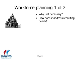 Workforce planning 1 of 2
• Why is it necessary?
• How does it address recruiting
needs?
Page 8
 