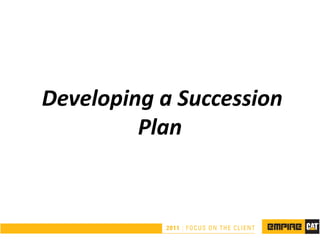 Developing a Succession
         Plan
 