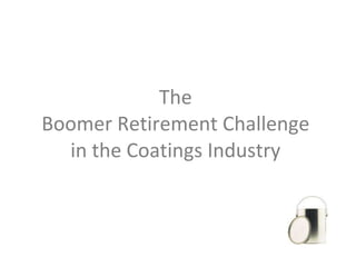 The  Boomer Retirement Challenge  in the Coatings Industry  
