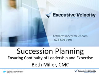 @SrExecAdvisor
Beth Miller, CMC
Succession Planning
Ensuring Continuity of Leadership and Expertise
 