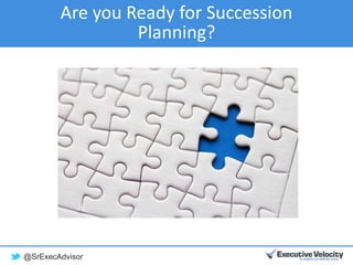 @SrExecAdvisor
Are you Ready for Succession
Planning?
 