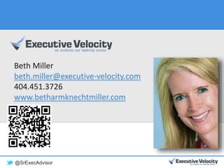 @SrExecAdvisor
Beth Miller
beth.miller@executive-velocity.com
404.451.3726
www.betharmknechtmiller.com
 