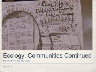 Sept. 9th 2011
Ecology: Communities Continued
Ms. Walker’s Biology Class
 