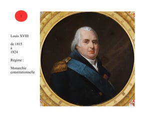 1 
Louis XVIII 
de 1815 
à 
1824 
Régime : 
Monarchie 
constitutionnelle 
 