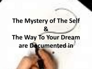 The Mystery of The Self &The Way To Your Dreamare Documented in 