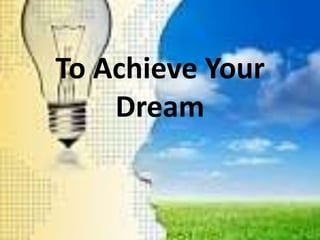 To Achieve Your Dream