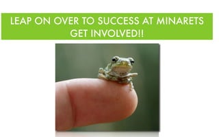 LEAP ON OVER TO SUCCESS AT MINARETS
          GET INVOLVED!!
 