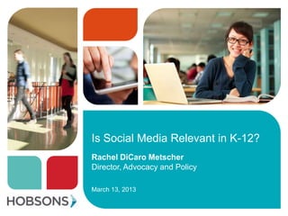 Is Social Media Relevant in K-12?
Rachel DiCaro Metscher
Director, Advocacy and Policy

March 13, 2013
 