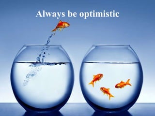 Always be optimistic