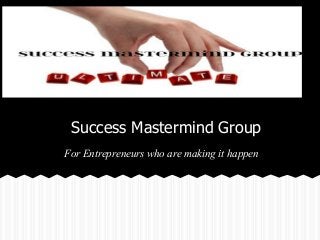 Success Mastermind Group
For Entrepreneurs who are making it happen
 