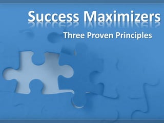 Success Maximizers
Three Proven Principles
 