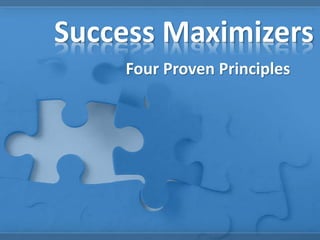Success Maximizers
Four Proven Principles
 