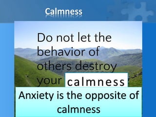 Calmness
calmness
Anxiety is the opposite of
calmness
 