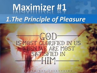 Maximizer #1
1.The Principle of Pleasure
 