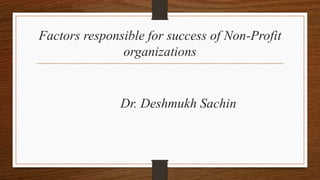 Factors responsible for success of Non-Profit
organizations
Dr. Deshmukh Sachin
 