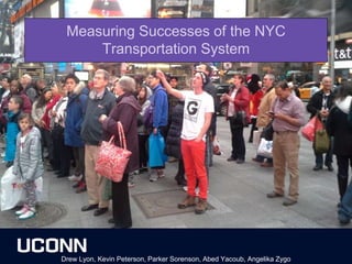 Measuring Successes of the NYC 
Transportation System 
Drew Lyon, Kevin Peterson, Parker Sorenson, Abed Yacoub, Angelika Zygo 
 