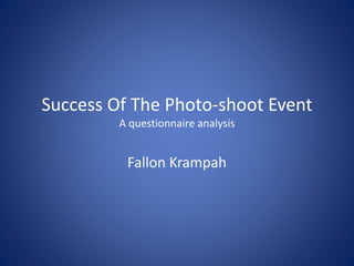 Success Of The Photo-shoot Event
A questionnaire analysis
Fallon Krampah
 