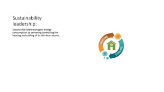 Sustainability
leadership:
Second Wal-Mart managers energy
consumption by centering controlling the
heating and cooling of its Wal-Mart stores.
 