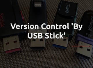 Version Control 'By
Version Control 'By
USB Stick'
USB Stick'
https://pxhere.com/en/photo/652221
 