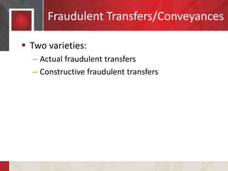 Fraudulent Transfers/Conveyances
 Two varieties:
– Actual fraudulent transfers
– Constructive fraudulent transfers
 