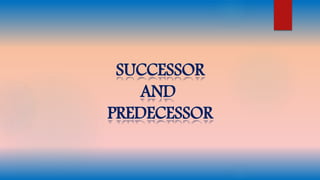 SUCCESSOR
AND
PREDECESSOR
 