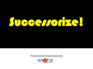 Successorize! Presented by farhad karamally 