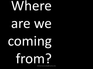 Where are we coming from?farhad.karamally@navitus.biz