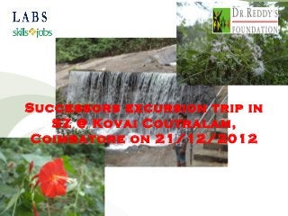 Successors excursion trip in
   SZ @ Kovai Coutralam,
 Coimbatore on 21/12/2012
 