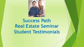 Success Path
Real Estate Seminar
Student Testimonials
 