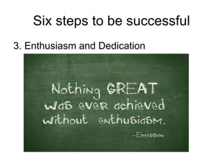 Six steps to be successful 3. Enthusiasm and Dedication 
