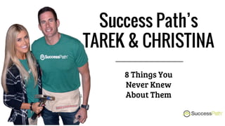 Success Path’s
TAREK & CHRISTINA
8 Things You
Never Knew
About Them
 