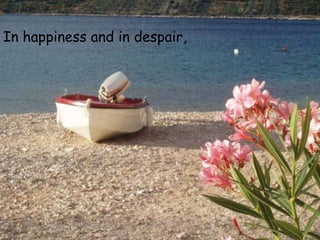 In happiness and in despair,   