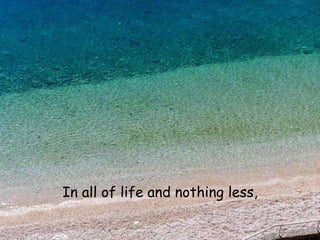 In all of life and nothing less, 